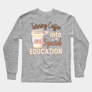 TURNING COFFEE INTO... FOR SPECIAL EDUCATION TEACHERS Long Sleeve T-Shirt